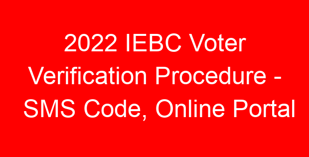 2022 IEBC Voter Verification Procedure - SMS Code, Online Portal