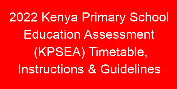 2022 Kenya Primary School Education Assessment (KPSEA) Timetable, Instructions & Guidelines