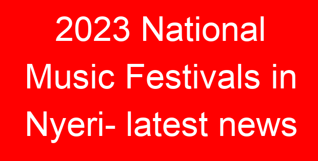 2023 National Music Festivals in Nyeri- latest news