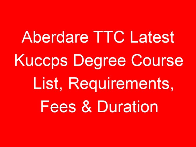 Read more about the article Aberdare TTC Latest Kuccps Degree Course List, Requirements, Fees & Duration