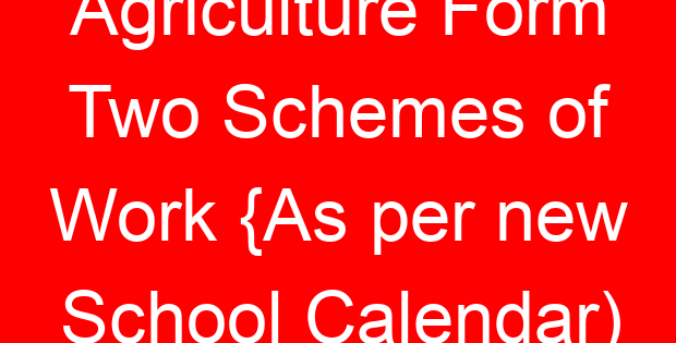 Agriculture Form Two Schemes of Work {As per new School Calendar)