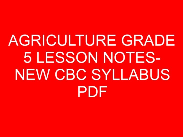 Read more about the article AGRICULTURE GRADE 5 LESSON NOTES- NEW CBC SYLLABUS PDF