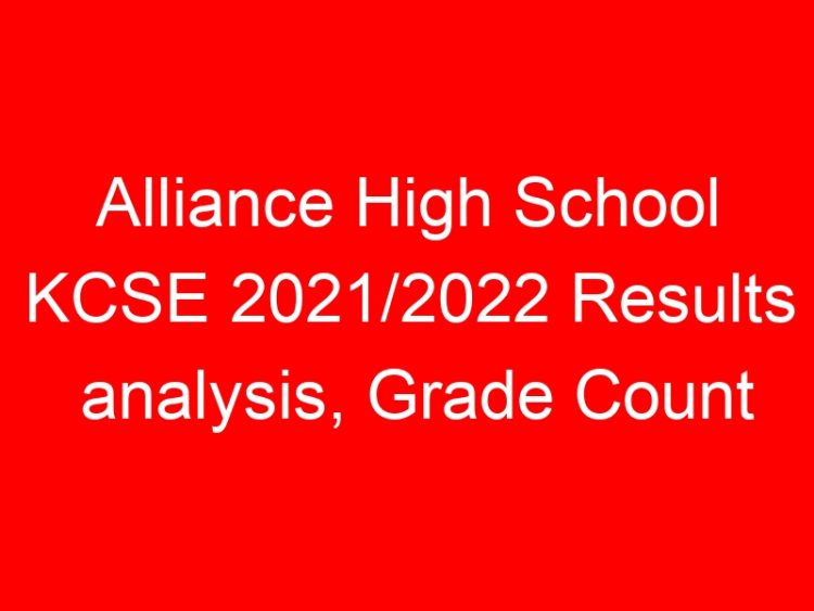 Read more about the article Alliance High School KCSE 2021/2022 Results analysis, Grade Count