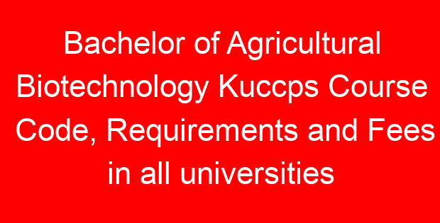 Bachelor of Agricultural Biotechnology Kuccps Course Code, Requirements and Fees in all universities