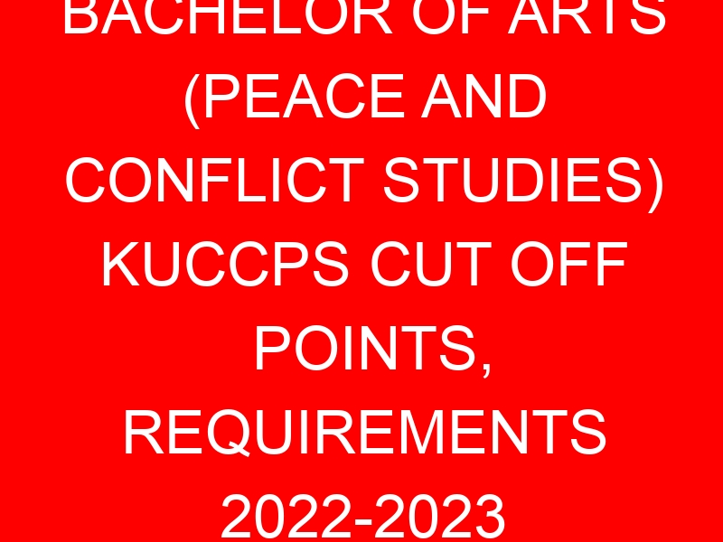 BACHELOR OF ARTS (PEACE AND CONFLICT STUDIES) KUCCPS CUT OFF POINTS, REQUIREMENTS 2022-2023