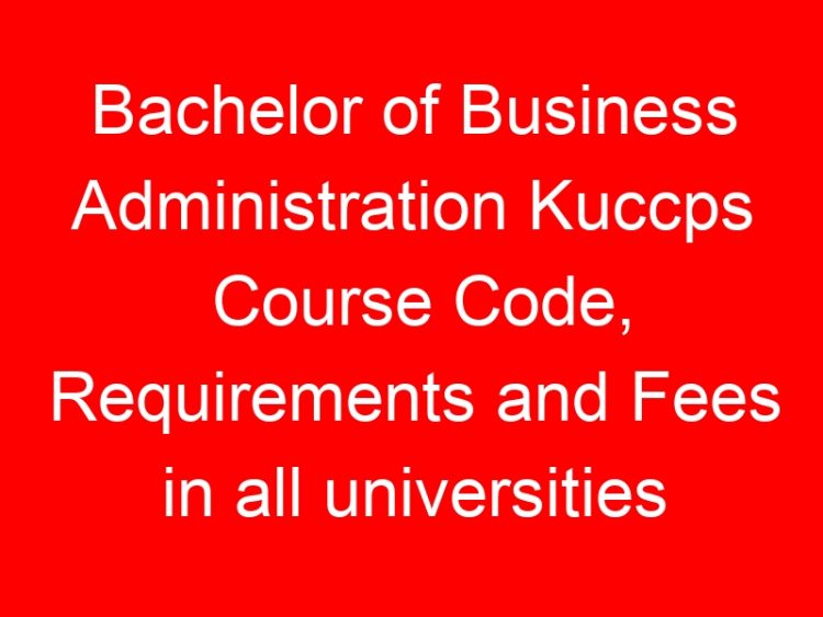 Read more about the article Bachelor of Business Administration Kuccps Course Code, Requirements and Fees in all universities