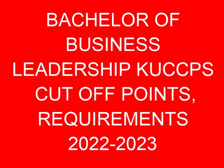 Read more about the article BACHELOR OF BUSINESS LEADERSHIP KUCCPS CUT OFF POINTS, REQUIREMENTS 2022-2023