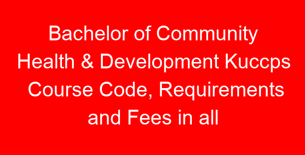 Bachelor of Community Health & Development Kuccps Course Code, Requirements and Fees in all universities