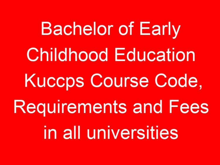 Read more about the article Bachelor of Early Childhood Education Kuccps Course Code, Requirements and Fees in all universities