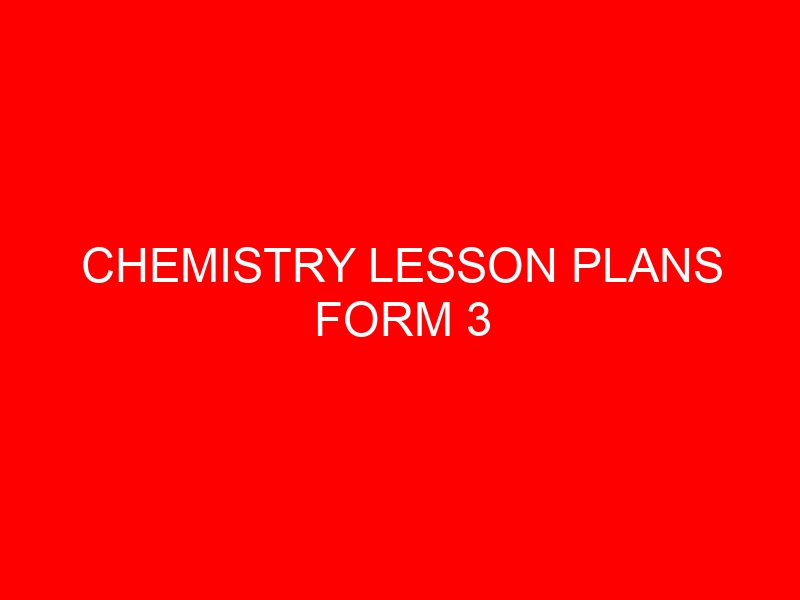 CHEMISTRY LESSON PLANS FORM 3