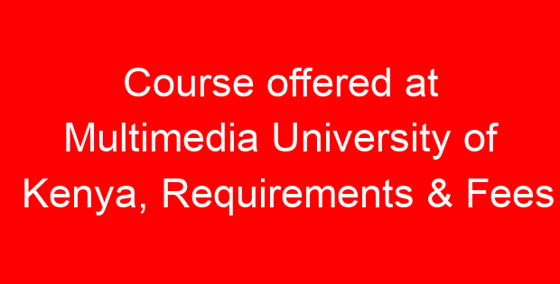Course offered at Multimedia University of Kenya, Requirements & Fees