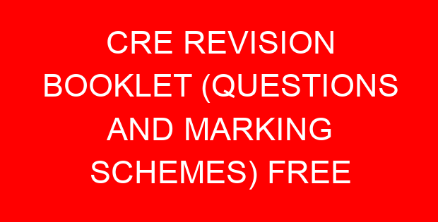 CRE REVISION BOOKLET (QUESTIONS AND MARKING SCHEMES) FREE
