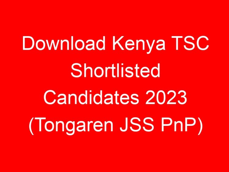 Read more about the article Download Kenya TSC Shortlisted Candidates 2023 (Tongaren JSS PnP)