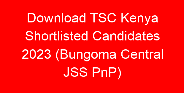 Download TSC Kenya Shortlisted Candidates 2023 (Bungoma Central JSS PnP)