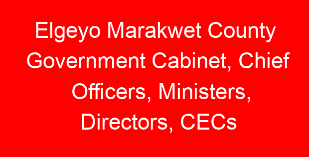 Elgeyo Marakwet County Government Cabinet, Chief Officers, Ministers, Directors, CECs