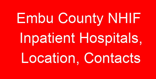 Embu County NHIF Inpatient Hospitals, Location, Contacts