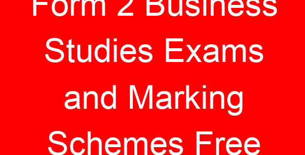 Form 2 Business Studies Exams and Marking Schemes Free