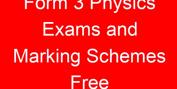 Form 3 Physics Exams and Marking Schemes Free
