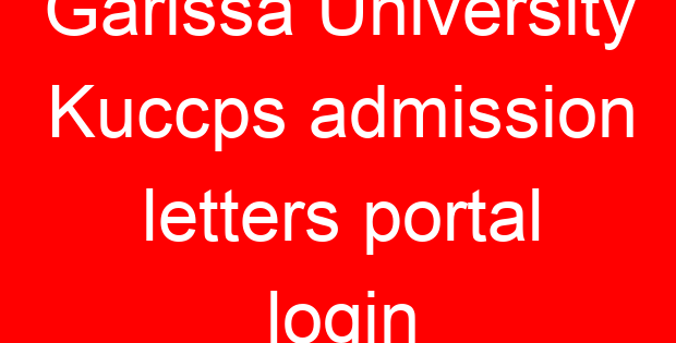Garissa University Kuccps admission letters portal login