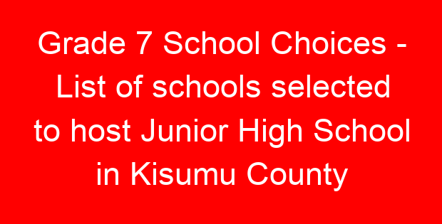 Grade 7 School Choices - List of schools selected to host Junior High School in Kisumu County