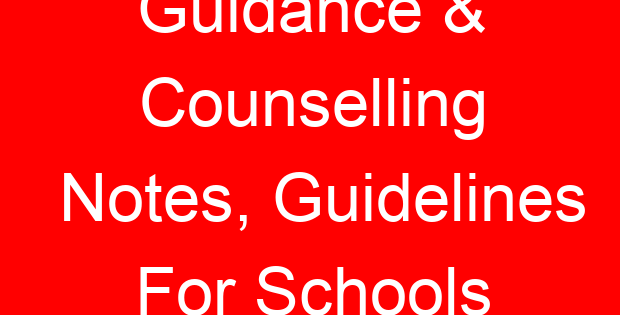 Guidance & Counselling Notes, Guidelines For Schools