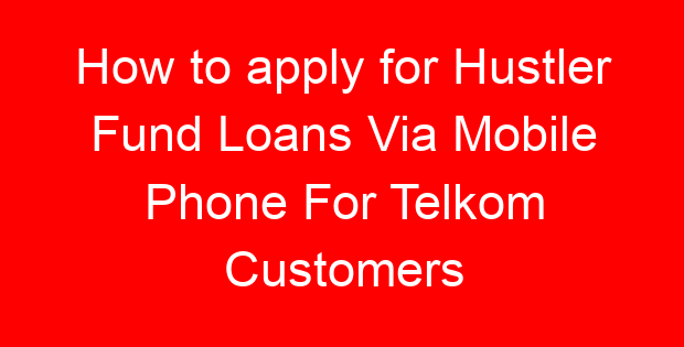 How to apply for Hustler Fund Loans Via Mobile Phone For Telkom Customers