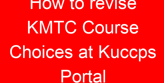 How to revise KMTC Course Choices at Kuccps Portal