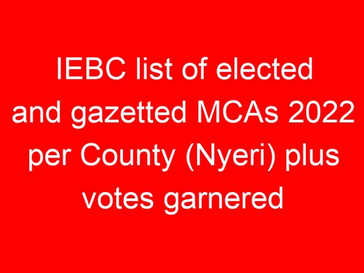 Read more about the article IEBC list of elected and gazetted MCAs 2022 per County (Nyeri) plus votes garnered