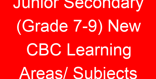 Junior Secondary (Grade 7-9) New CBC Learning Areas/ Subjects Junior Secondary (Grade 7-9) New CBC Learning Areas/ Subjects