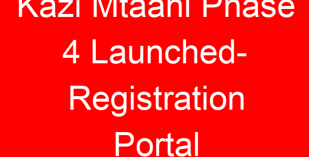 Kazi Mtaani Phase 4 Launched- Registration Portal