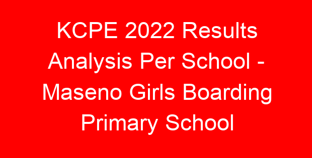 KCPE 2022 Results Analysis Per School - Maseno Girls Boarding Primary School