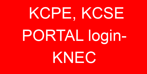 KCPE, KCSE PORTAL login- KNEC