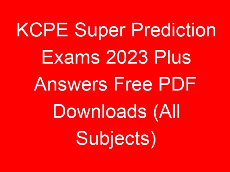 Read more about the article KCPE Super Prediction Exams 2023 Plus Answers Free PDF Downloads (All Subjects)