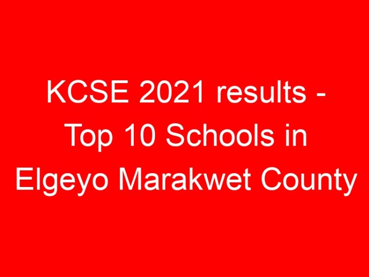 Read more about the article KCSE 2021 results – Top 10 Schools in Elgeyo Marakwet County