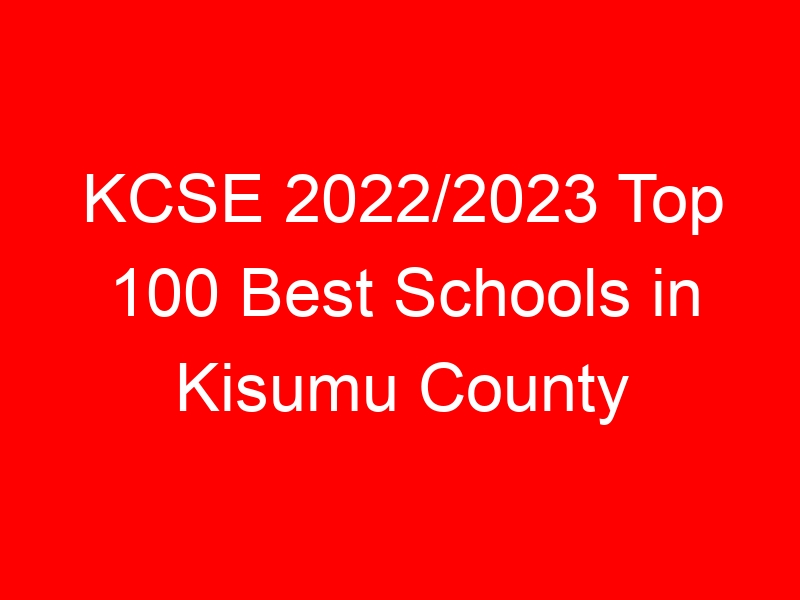 KCSE 2022/2023 Top 100 Best Schools in Kisumu County