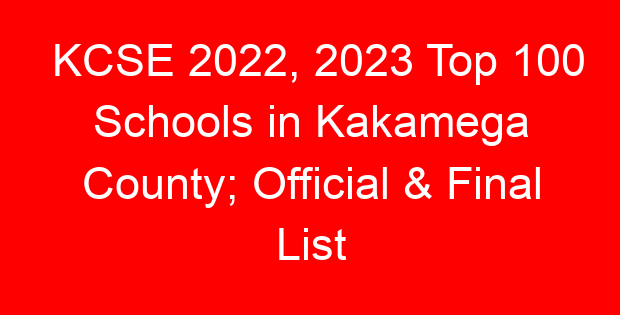 KCSE 2022, 2023 Top 100 Schools in Kakamega County; Official & Final List
