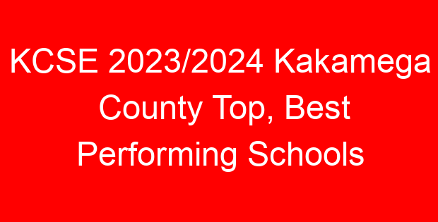 KCSE 2023/2024 Kakamega County Top, Best Performing Schools