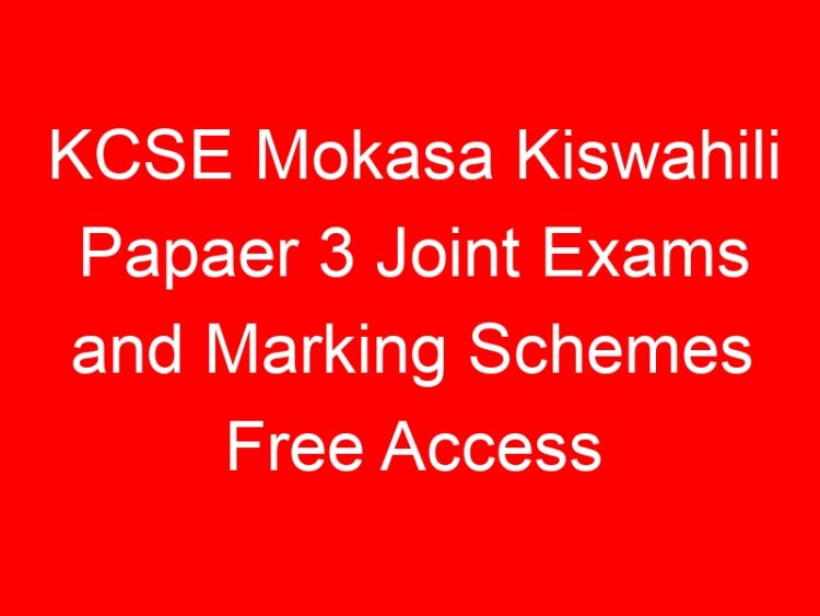 Read more about the article KCSE Mokasa Kiswahili Papaer 3 Joint Exams and Marking Schemes Free Access