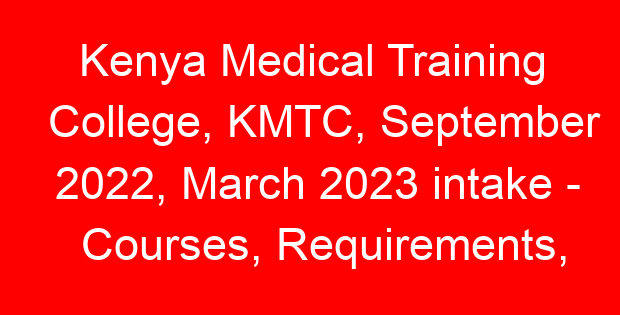 Kenya Medical Training College, KMTC, September 2022, March 2023 intake - Courses, Requirements, How to apply