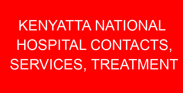 KENYATTA NATIONAL HOSPITAL CONTACTS, SERVICES, TREATMENT