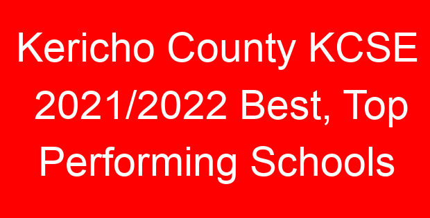 Kericho County KCSE 2021/2022 Best, Top Performing Schools