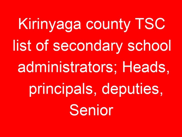Read more about the article Kirinyaga county TSC list of secondary school administrators; Heads, principals, deputies, Senior teachers and masters
