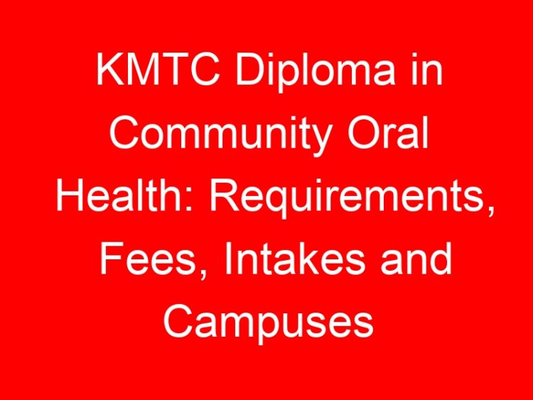 Read more about the article KMTC Diploma in Community Oral Health: Requirements, Fees, Intakes and Campuses