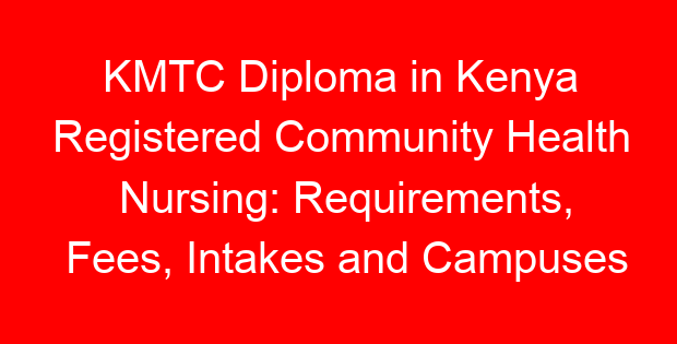 KMTC Diploma in Kenya Registered Community Health Nursing: Requirements, Fees, Intakes and Campuses