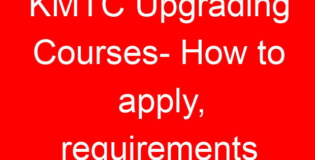 KMTC Upgrading Courses- How to apply, requirements