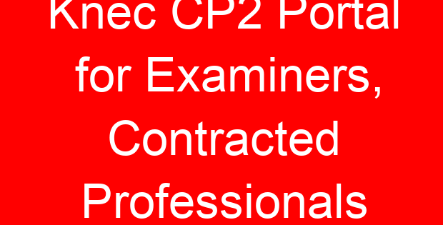 Knec CP2 Portal for Examiners, Contracted Professionals