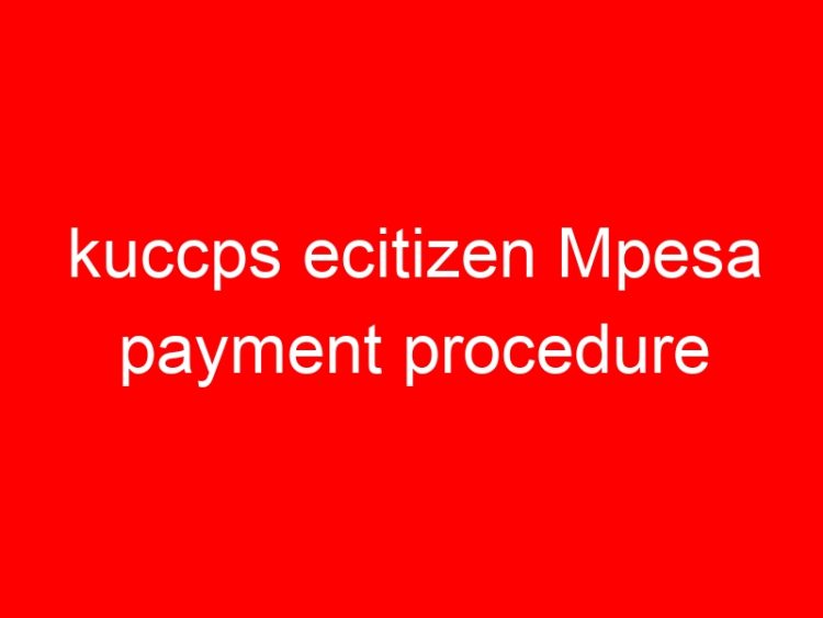 Read more about the article kuccps ecitizen Mpesa payment procedure
