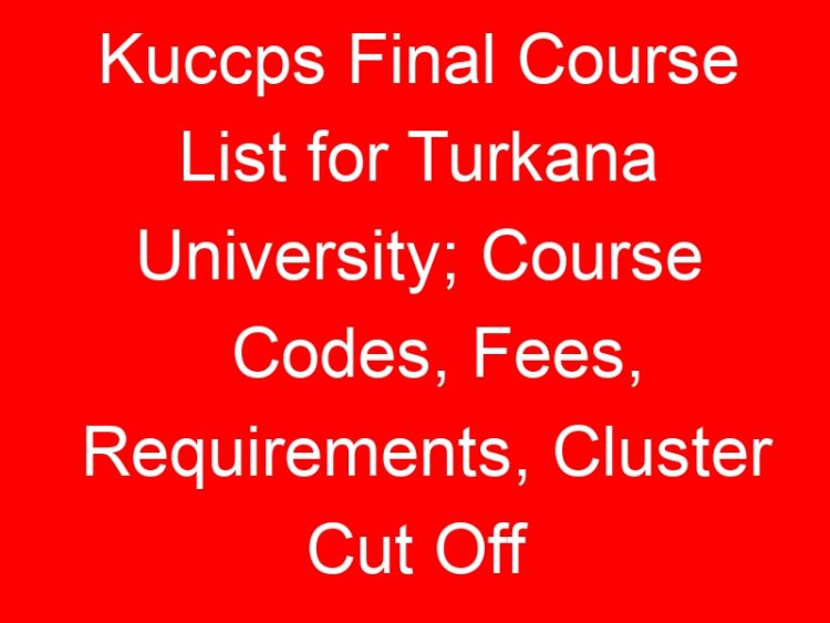 Read more about the article Kuccps Final Course List for Turkana University; Course Codes, Fees, Requirements, Cluster Cut Off Points