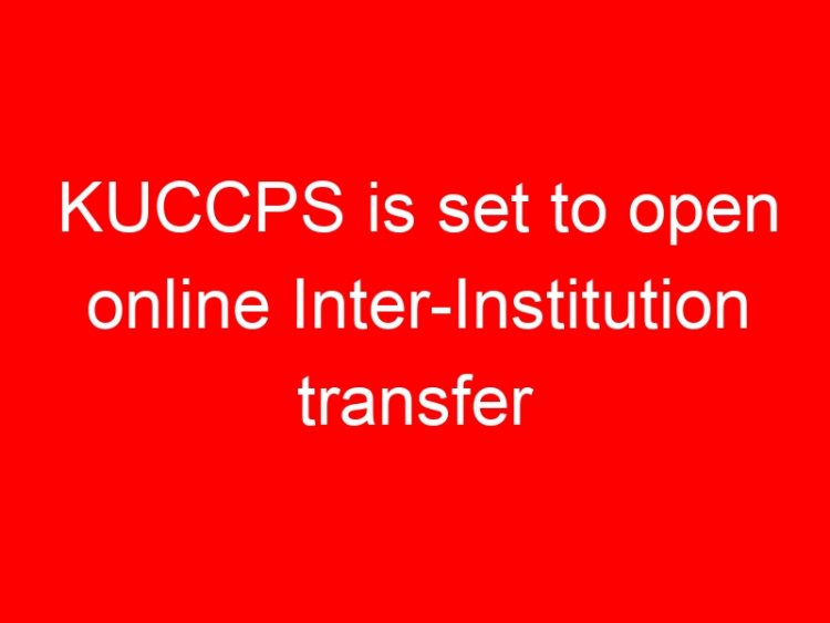 Read more about the article KUCCPS is set to open online Inter-Institution transfer