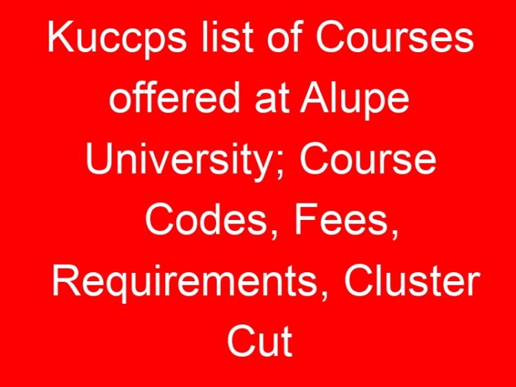 Read more about the article Kuccps list of Courses offered at Alupe University; Course Codes, Fees, Requirements, Cluster Cut Off Points